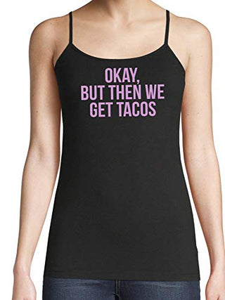 Knaughty Knickers Okay But Then We Get Tacos Funny Flirty Slutty Black Camisole